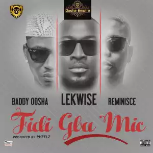 Lekwise - Fidi Gba Mic ft. Reminisce X Baddy Oosha